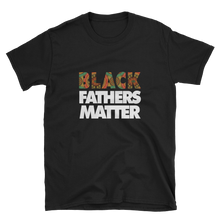 Load image into Gallery viewer, Black Fathers Matter T Shirt for Father&#39;s Day Gift