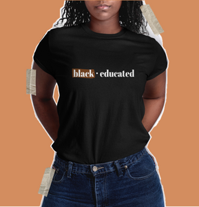 black and educated. black wwomen shirt. black owned clothing