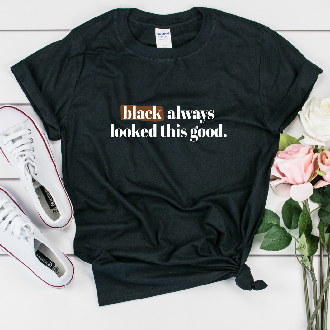 black always looked this good shirt. black women shirt. black owned shirt