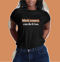 Load image into Gallery viewer, black women can do it too. black girl shirt. black women shirt. black woman shirt. black feminism shirt.