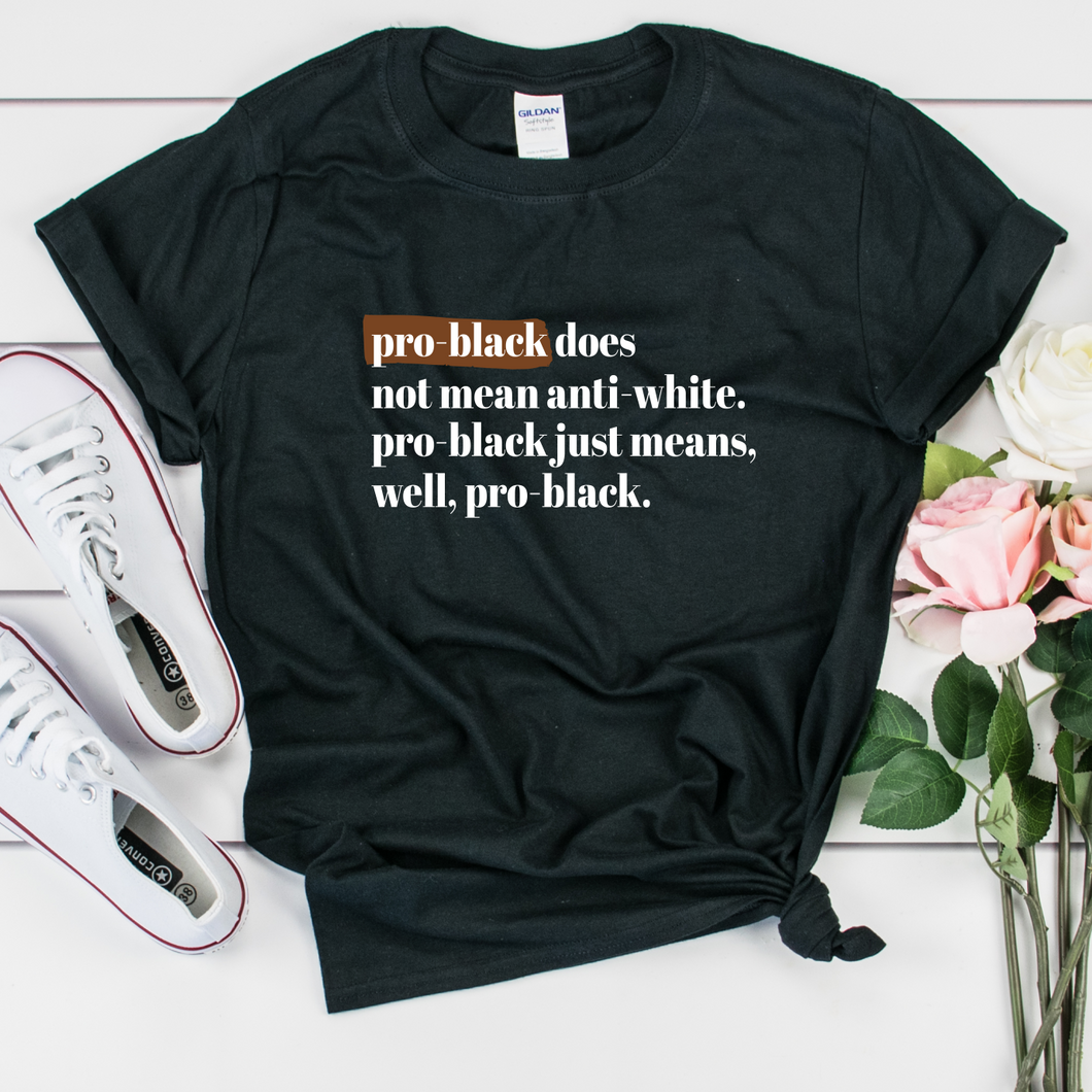 pro black does not mean anti-white t shirt. pro-black shirt for african americans